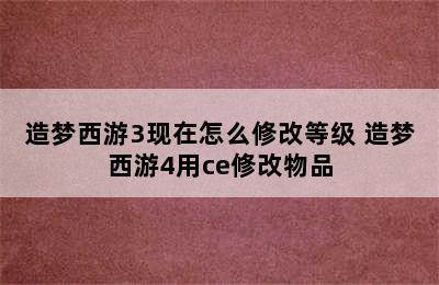 造梦西游3现在怎么修改等级 造梦西游4用ce修改物品